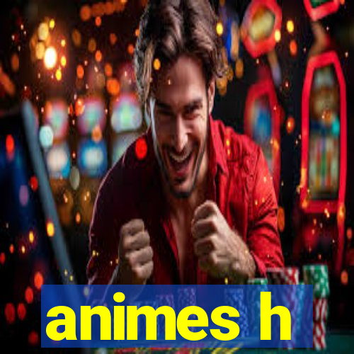 animes h